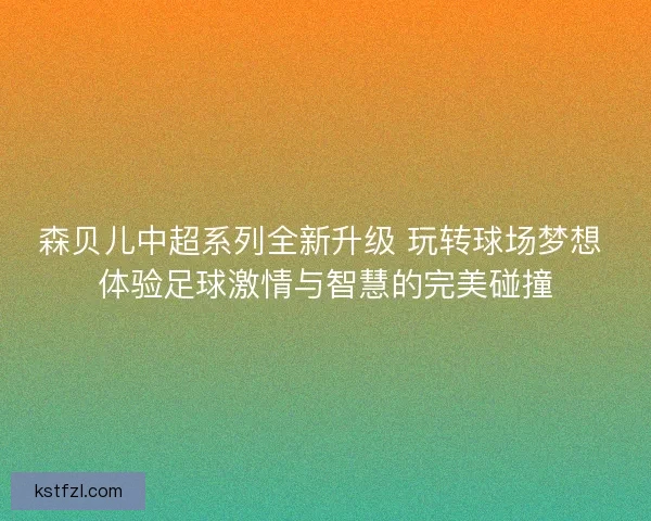 森贝儿中超系列全新升级 玩转球场梦想 体验足球激情与智慧的完美碰撞